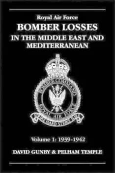 Royal Air Force Bomber losses in the Middle East and Mediterranean 1 1939-1942 by D. C Gunby