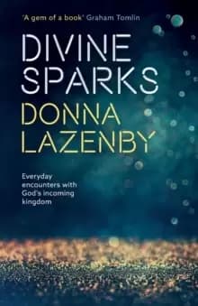 Divine Sparks : Everyday Encounters with God's Incoming Kingdom