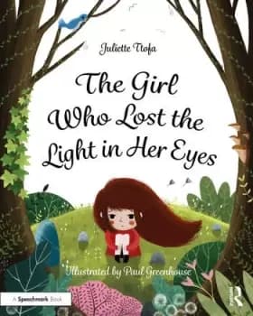 The Girl Who Lost the Light in Her EyesA Storybook to Support Children and Young People Who Experience Loss