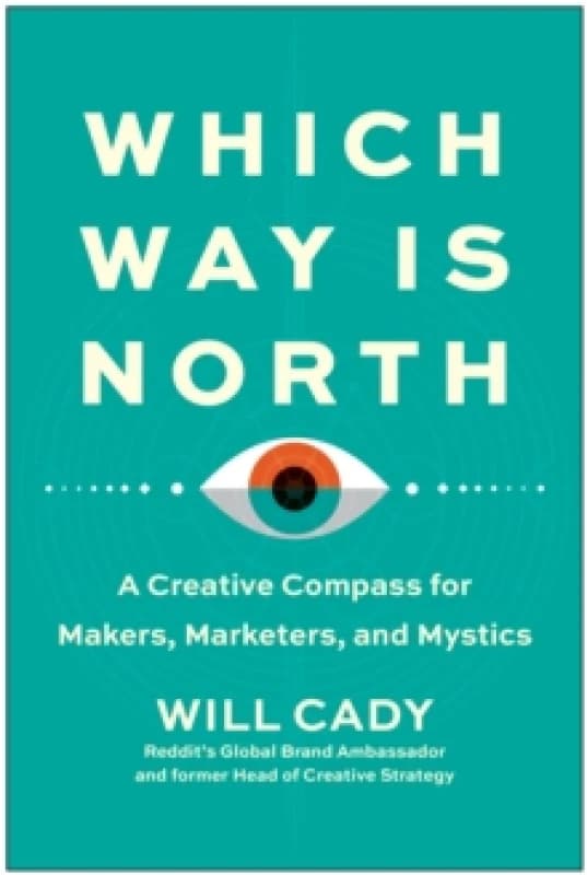 Which Way Is North : A Creative Compass for Makers, Marketers, and Mystics Hardback
