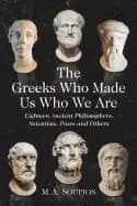 greeks who made us who we are eighteen ancient philosophers scientists poet