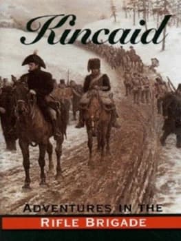 Adventures in the Rifle Brigade in the Peninsula France and the Netherlands from 1809 to 1815 by John Kincaid Hardback