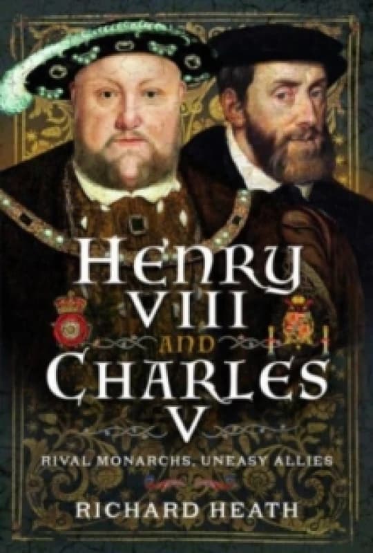 Henry VIII and Charles V : Rival Monarchs, Uneasy Allies Hardback