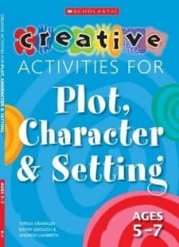 Creative Activities for Plot Character and Setting by Teresa Grainger Paperback