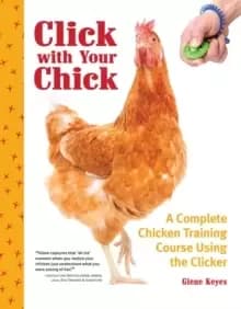 Click with Your Chick : A Complete Chicken Training Course Using the Clicker