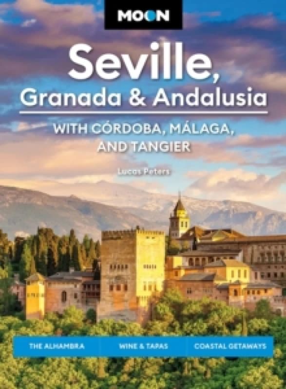 Moon Seville, Granada & Andalusia: With Cordoba, Malaga & Tangier (First Edition) : The Alhambra, Wine & Tapas, Coastal Getaways Paperback / softback