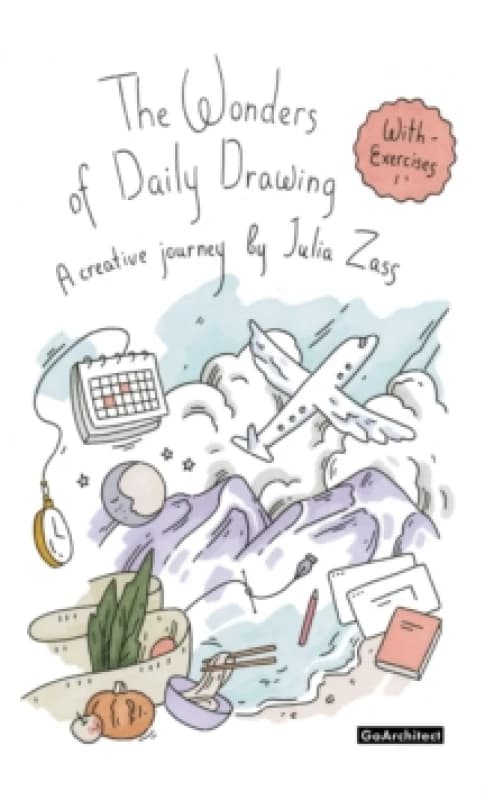 The Wonders of Daily Drawing : A Creative Journey by Julia Zass Hardback