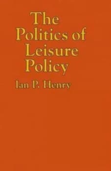 The Politics of Leisure Policy by Ian Henry Book