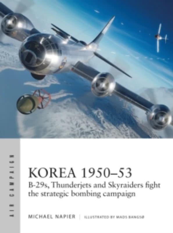 Korea 195053 : B-29s, Thunderjets and Skyraiders fight the strategic bombing campaign Paperback / softback