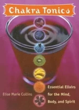 chakra tonics essential elixirs for the mind body and spirit