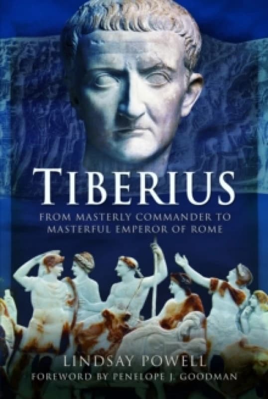 Tiberius : From Masterly Commander to Masterful Emperor of Rome Hardback