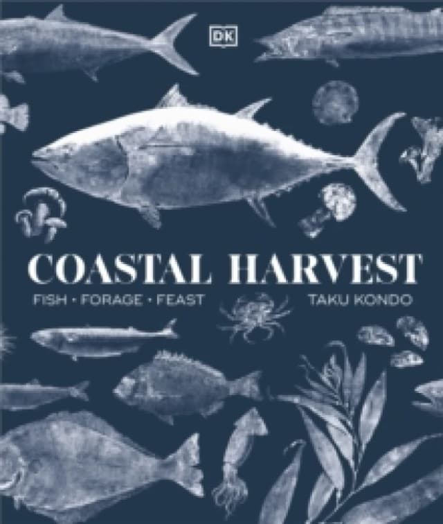 Coastal Harvest : Fish - Forage - Feast: A Cookbook Hardback