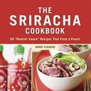 sriracha cookbook 50 rooster sauce recipes that pack a punch