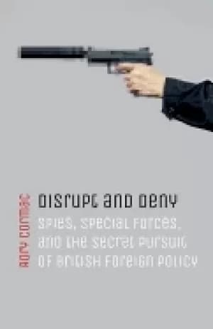 disrupt and deny spies special forces and the secret pursuit of british fo