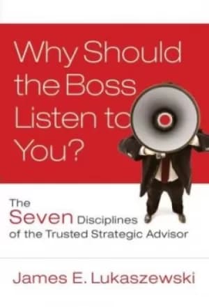 Why should the boss listen to you? by James E. Lukaszewski