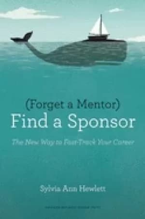 forget a mentor find a sponsor the new way to fast track your career