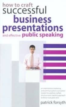 How to Craft Successful Business Presentations and Effective Public Speaking by Patrick Forsyth Book