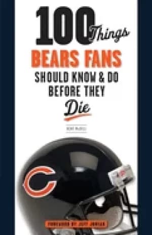 100 things bears fans should know and do before they die mcdill kent