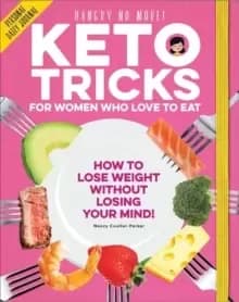 Keto Tricks For Her Who Love To Eat : How To Lose Weight Without Losing Your Mind!