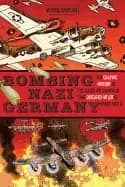 bombing nazi germany the graphic history of the allied air campaign that de