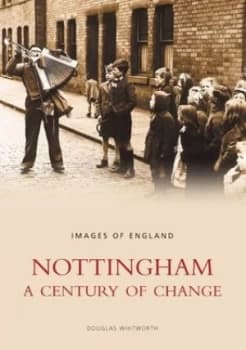 Nottingham A Century of Change by Douglas Whitworth