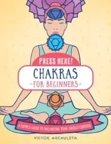 Press Here! Chakras for Beginners : A Simple Guide to Balancing Your Energy Centers