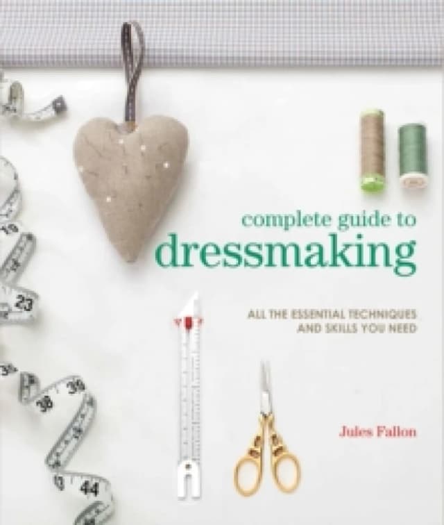 Complete Guide to Dressmaking : All the Essential Techniques and Skills You Need Paperback / softback