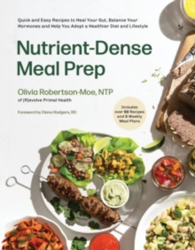 Nutrient-Dense Meal Prep : Quick and Easy Recipes to Heal Your Gut, Balance Your Hormones and Help You Adopt a Healthier Diet and Lifestyle Paperback