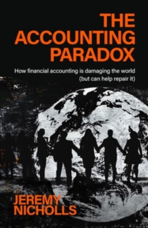 The Accounting Paradox : How financial accounting is damaging the world (but can help repair it) Paperback / softback