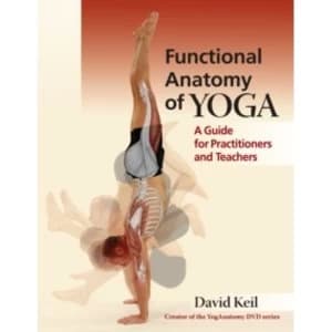 Functional Anatomy of Yoga : A Guide for Practitioners and Teachers