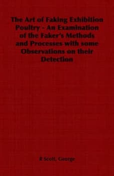 Art of Faking Exhibition Poultry - an Examination of the Fakers Methods an by George R Scott Paperback
