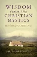 wisdom from the christian mystics how to pray the christian way