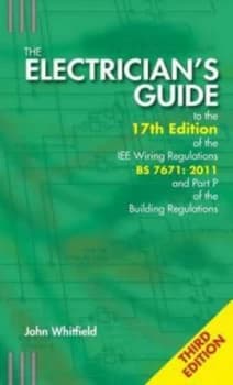 The Electricians Guide to the 17th Edition of the Iee Wiring Regulations Bs 7671 - 2011 and Part P of the Building Regulations by J. F Whitfield and N