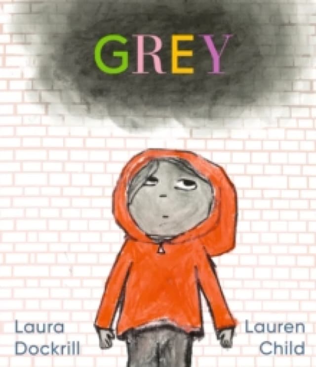 Grey : A masterfully told, unique picture book about understanding and managing feelings from beloved duo Laura Dockrill and Lauren Child Hardback