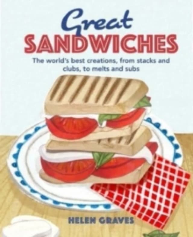 Great Sandwiches : The World's Best Combos, from Stacks and Clubs, to Melts and Subs Hardback