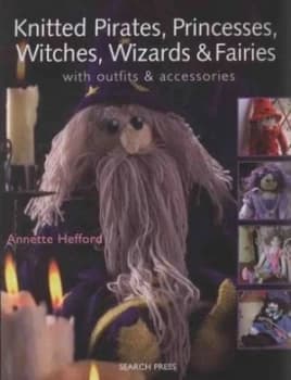 Knitted Pirates Princesses Witches Wizards and Fairies by Annette Hefford Paperback
