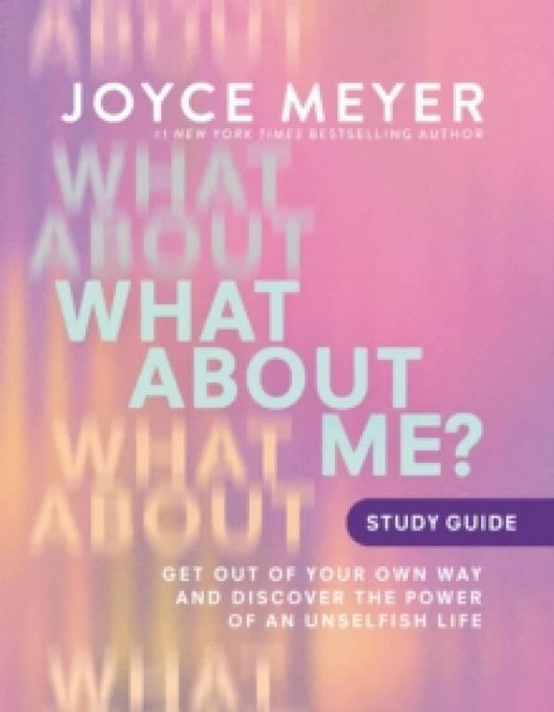 What About Me? Study Guide : Get Out of Your Own Way and Discover the Power of an Unselfish Life Paperback / softback
