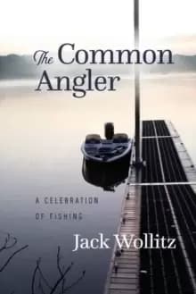 The Common Angler : A Celebration of Fishing