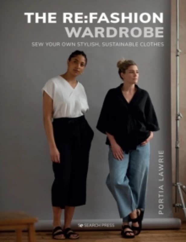 The Re:Fashion Wardrobe : Sew Your Own Stylish, Sustainable Clothes Paperback / softback