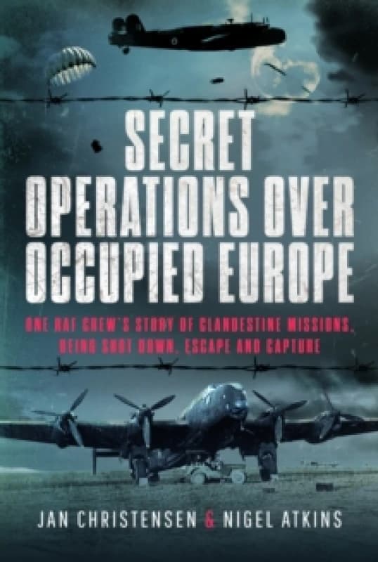 Secret Operations Over Occupied Europe : One RAF Crews Story of Clandestine Missions, Being Shot Down, Escape and Capture Hardback