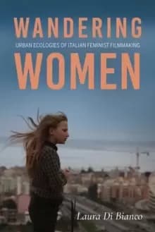 Wandering Women : Urban Ecologies of Italian Feminist Filmmaking