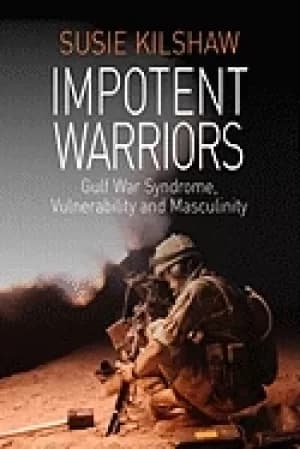 impotent warriors perspectives on gulf war syndrome vulnerability and mascu