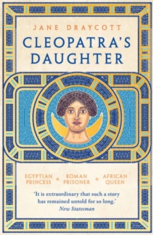 Cleopatra's Daughter : Egyptian Princess, Roman Prisoner, African Queen Paperback / softback