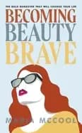 becoming beautybrave the bold makeover that will change your life