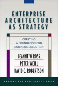 Enterprise Architecture As Strategy by Jeanne W. Ross Hardback