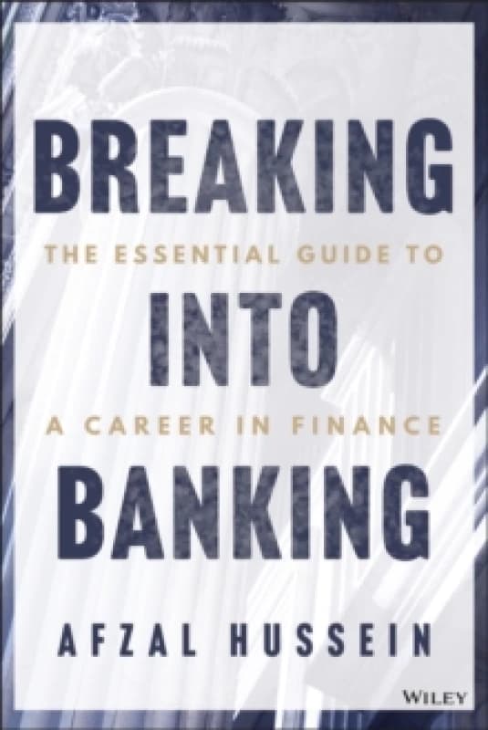 Breaking into Banking : The Essential Guide to a Career in Finance Paperback / softback