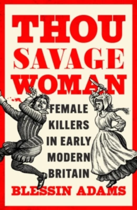 Thou Savage Woman : Female Killers in Early Modern Britain Hardback