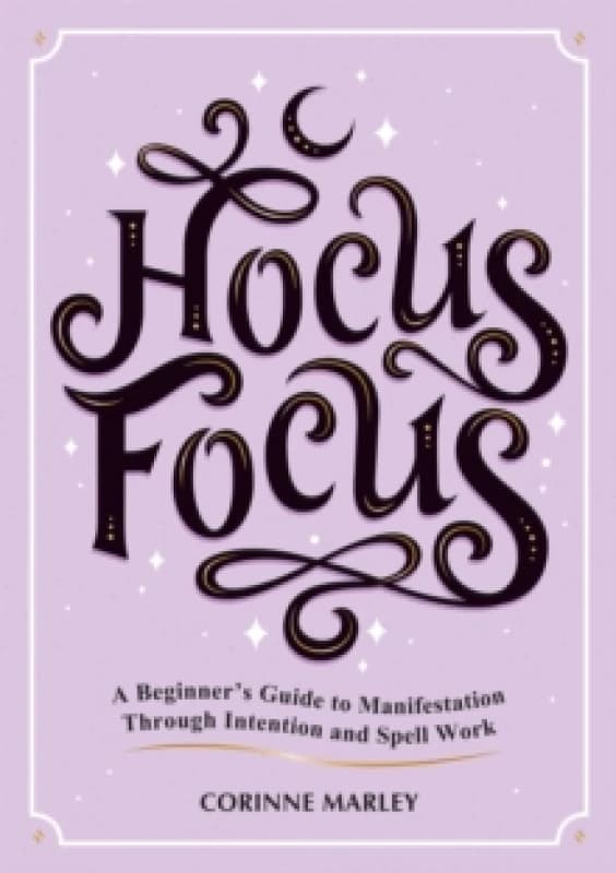 Hocus Focus : A Beginner's Guide to Manifestation Through Intention and Spell Work Paperback / softback