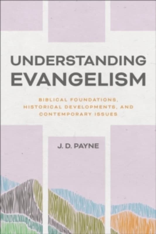 Understanding Evangelism : Biblical Foundations, Historical Developments, and Contemporary Issues Paperback / softback