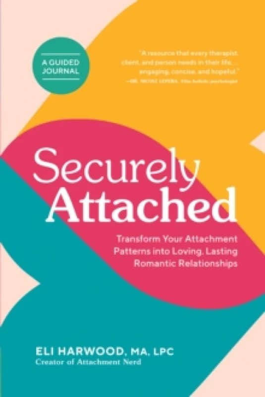 Securely Attached : Transform Your Attachment Patterns into Loving, Lasting Romantic Relationships ( Attachment Workbook) Multiple-component retail pr